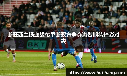 斯旺西主场迎战布里斯双方争夺激烈期待精彩对决