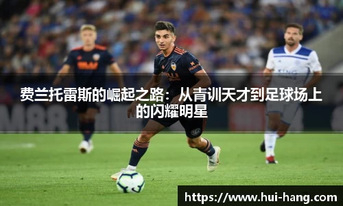 费兰托雷斯的崛起之路：从青训天才到足球场上的闪耀明星
