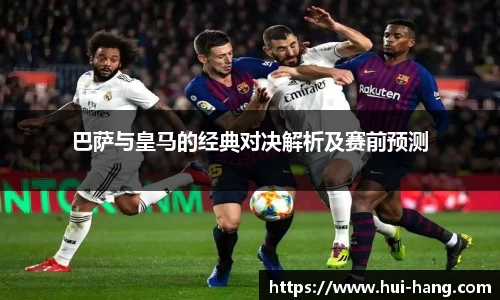 巴萨与皇马的经典对决解析及赛前预测