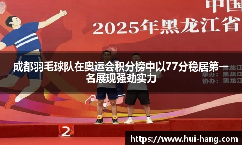 成都羽毛球队在奥运会积分榜中以77分稳居第一名展现强劲实力